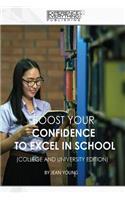 Boost Your Confidence to Excel in School College and University Edition