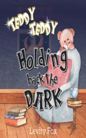Teddy, Teddy, Holding Back the Dark