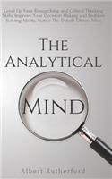 The Analytical Mind: Level Up Your Researching and Critical Thinking Skills, Improve Your Decision Making and Problem Solving Ability, Notice the Details Others Miss