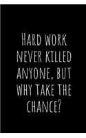 Hard Work Never Killed Anyone, But Why Take the Chance?