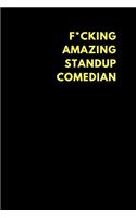 F*cking Amazing Stand Up Comedian: Lined Notebook Journal to Write In, Funny Gift Friends Family (150 Pages)