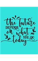 The Future Depends on What You Do Today