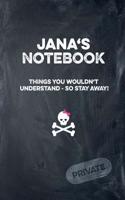 Jana's Notebook Things You Wouldn't Understand So Stay Away! Private: Lined Journal / Diary with Funny Cover 6x9 108 Pages