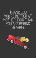 Thank God You're Better at Motherhood Thank You Are Behind the Wheel