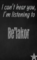 I Can't Hear You, I'm Listening to Be'lakor Creative Writing Lined Journal