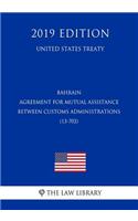 Bahrain - Agreement for Mutual Assistance Between Customs Administrations (13-702) (United States Treaty)