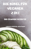 Die Bibel Für Veganer 2 in 1 100 Gesunde Rezepte