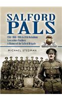 Salford Pals: A History of the Salford Brigade: 15th, 16th, 19th and 20th Battalions Lancashire Fusiliers