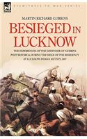 Besieged in Lucknow - The experiences of the defender of 'Gubbins Post' before and during the seige of the residency at Lucknow, Indian Mutiny 1857