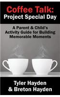 Coffee Talk: Project Special Day: A Parent & Child's Activity Guide for Building Memorable Moments