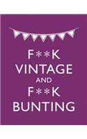 F**K VINTAGE & F**K BUNTING