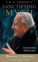 J. R. R. Tolkien's Sanctifying Myth: Understanding Middle-Earth