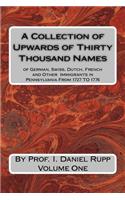 Collection of Upwards of Thirty Thousand Names of German, Swiss, Dutch, French and other Immigrants in Pennsylvania from 1727 to 1776, Volume One