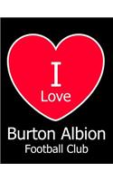 I Love Burton Albion Football Club: Black Notebook/Notepad for Writing 100 Pages Burton Albion Football Gift for Men, Women, Boys & Girls