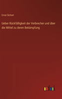 Ueber Rückfälligkeit der Verbrecher und über die Mittel zu deren Bekämpfung