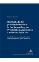 Die Methode Der Preußischen Richter in Der Anwendung Des Preußischen Allgemeinen Landrechts Von 1794