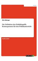 Die Definition des Politikbegriffs. Konsequenzen für den Politikunterricht