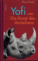 Yofi Oder Die Kunst des Verzeihens: Der Lebenstraum eines Nashorns