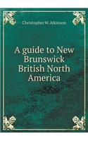 A guide to New Brunswick British North America: (English)