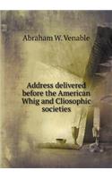 Address Delivered Before the American Whig and Cliosophic Societies