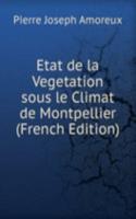 Etat de la Vegetation sous le Climat de Montpellier (French Edition)