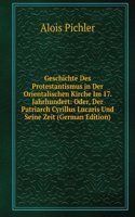 Geschichte Des Protestantismus in Der Orientalischen Kirche Im 17. Jahrhundert: Oder, Der Patriarch Cyrillus Lucaris Und Seine Zeit (German Edition)