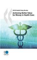 OECD Health Policy Studies Achieving Better Value for Money in Health Care