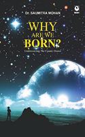 Why are we born ?