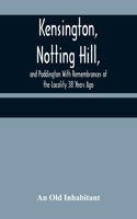 Kensington, Notting Hill, and Paddington With Remembrances of the Locality 38 Years Ago