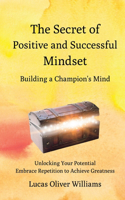 The Secret of Positive and Successful Mindset - Building a Champion's Mind