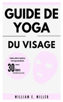 Guide de yoga du visage: Sculptez, tonifiez et rajeunissez votre visage naturellement(Easy Home Workouts for Everyone)