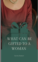 What Can be Gifted to a Woman: Best Gift Ideas