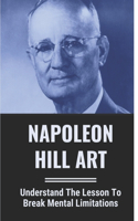 Napoleon Hill Art: Understand The Lesson To Break Mental Limitations: Absorb Mind Training