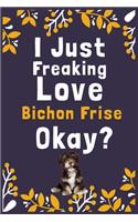 I Just Freaking Love Bichon Frise Okay?