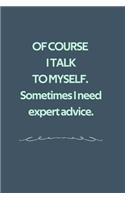 Of course I talk to myself. Sometimes I need expert advice.