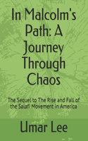 In Malcolm's Path: A Journey Through Chaos: The Sequel to The Rise and Fall of the Salafi Movement in America