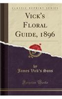 Vick's Floral Guide, 1896 (Classic Reprint)