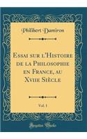 Essai Sur l'Histoire de la Philosophie En France, Au Xviie SiÃ¨cle, Vol. 1 (Classic Reprint)