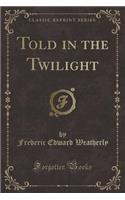 Told in the Twilight (Classic Reprint)