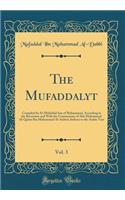 The Mufaddal&#299;y&#257;t, Vol. 3: Compiled by Al-Mufaddal Son of Muhammad, According to the Recension and with the Commentary of Ab&#363; Muhammad Al-Q&#257;sim Ibn Muhammad Al-Anb&#257;r&#299;; Indexes to the Arabic Text (Classic Reprint): Compiled by Al-Mufaddal Son of Muhammad, According to the Recension and with the Commentary of Ab&#363; Muhammad Al-Q&#257;sim Ibn Muhammad Al-Anb&#