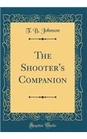 The Shooter's Companion (Classic Reprint)