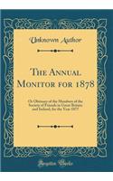 The Annual Monitor for 1878: Or Obituary of the Members of the Society of Friends in Great Britain and Ireland, for the Year 1877 (Classic Reprint): Or Obituary of the Members of the Society of Friends in Great Britain and Ireland, for the Year 1877 (Classic Reprint)