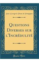 Questions Diverses sur l'Incrédulité (Classic Reprint)