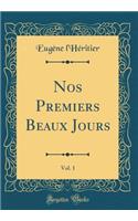 Nos Premiers Beaux Jours, Vol. 1 (Classic Reprint)