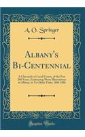 Albany's Bi-Centennial: A Chronicle of Local Events, of the Past 200 Years, Embracing Many Illustrations of Albany, in Ye Olden Time; 1686 1886 (Classic Reprint)