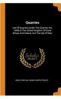 Quarries: List of Quarries (Under the Quarries Act, 1894) in the United Kingdom of Great Britain and Ireland, and the Isle of Man