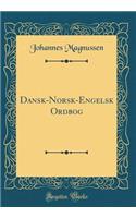 Dansk-Norsk-Engelsk Ordbog (Classic Reprint)