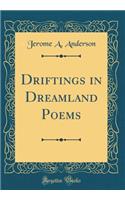 Driftings in Dreamland Poems (Classic Reprint)