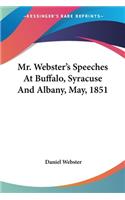 Mr. Webster's Speeches At Buffalo, Syracuse And Albany, May, 1851