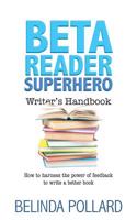 Beta Reader Superhero Writer's Handbook: How to Harness the Power of Feedback to Write a Better Book